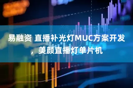 易融资 直播补光灯MUC方案开发，美颜直播灯单片机