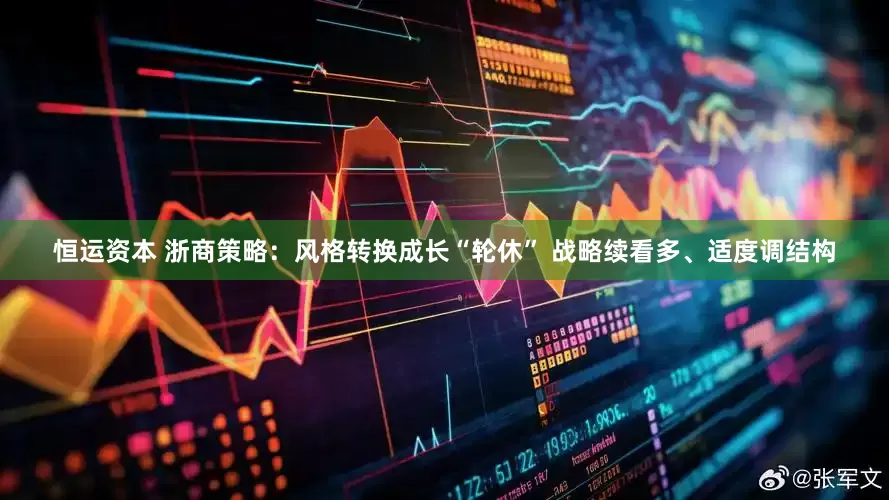 恒运资本 浙商策略：风格转换成长“轮休” 战略续看多、适度调结构