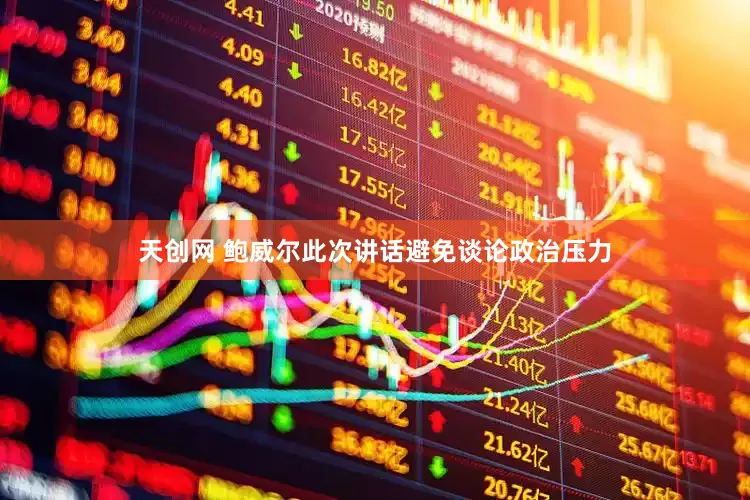 天创网 鲍威尔此次讲话避免谈论政治压力